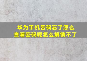 华为手机密码忘了怎么查看密码呢怎么解锁不了