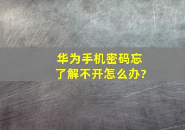 华为手机密码忘了解不开怎么办?