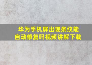 华为手机屏出现条纹能自动修复吗视频讲解下载