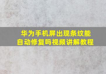 华为手机屏出现条纹能自动修复吗视频讲解教程