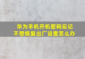 华为手机开机密码忘记不想恢复出厂设置怎么办