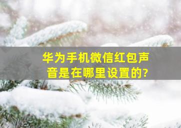 华为手机微信红包声音是在哪里设置的?