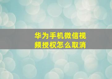 华为手机微信视频授权怎么取消