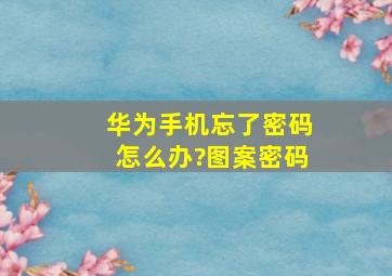 华为手机忘了密码怎么办?图案密码