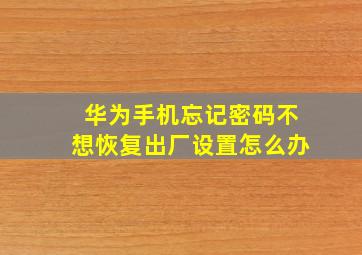 华为手机忘记密码不想恢复出厂设置怎么办