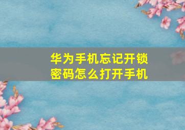 华为手机忘记开锁密码怎么打开手机