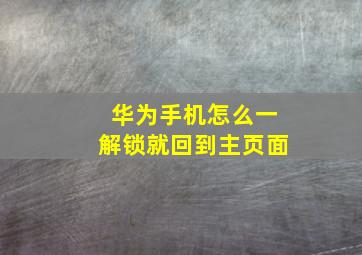 华为手机怎么一解锁就回到主页面