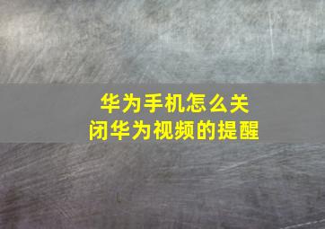 华为手机怎么关闭华为视频的提醒