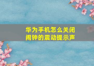 华为手机怎么关闭闹钟的震动提示声