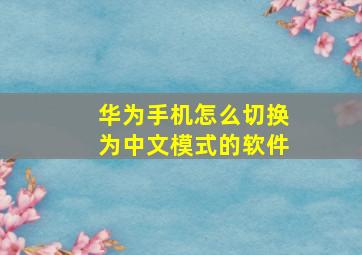 华为手机怎么切换为中文模式的软件