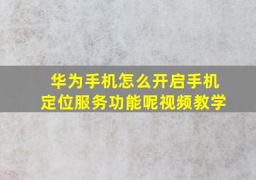 华为手机怎么开启手机定位服务功能呢视频教学