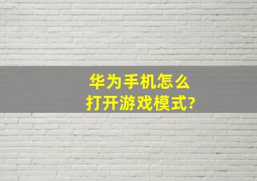 华为手机怎么打开游戏模式?