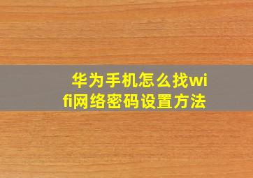 华为手机怎么找wifi网络密码设置方法