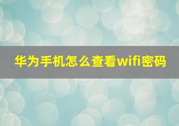 华为手机怎么查看wifi密码