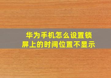 华为手机怎么设置锁屏上的时间位置不显示