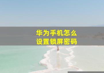 华为手机怎么设置锁屏密码