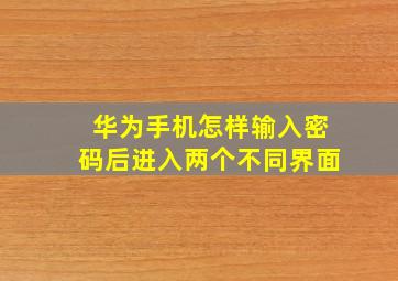 华为手机怎样输入密码后进入两个不同界面