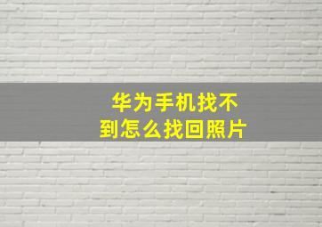 华为手机找不到怎么找回照片