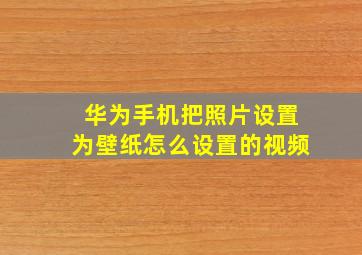 华为手机把照片设置为壁纸怎么设置的视频