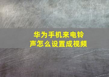 华为手机来电铃声怎么设置成视频