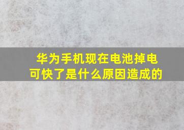 华为手机现在电池掉电可快了是什么原因造成的