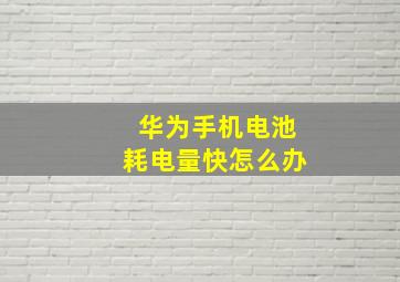 华为手机电池耗电量快怎么办