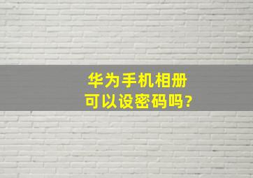 华为手机相册可以设密码吗?