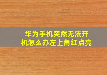 华为手机突然无法开机怎么办左上角红点亮