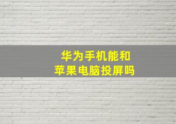 华为手机能和苹果电脑投屏吗