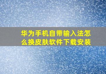 华为手机自带输入法怎么换皮肤软件下载安装