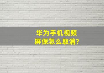 华为手机视频屏保怎么取消?