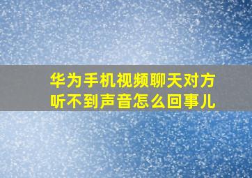 华为手机视频聊天对方听不到声音怎么回事儿