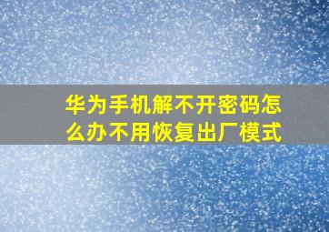 华为手机解不开密码怎么办不用恢复出厂模式