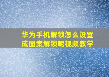 华为手机解锁怎么设置成图案解锁呢视频教学