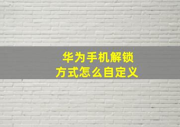 华为手机解锁方式怎么自定义