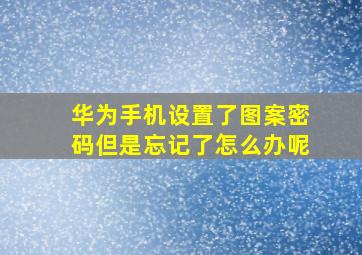 华为手机设置了图案密码但是忘记了怎么办呢