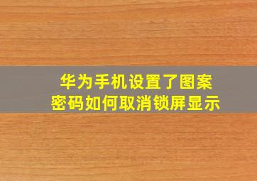 华为手机设置了图案密码如何取消锁屏显示