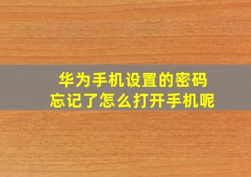 华为手机设置的密码忘记了怎么打开手机呢