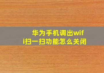 华为手机调出wifi扫一扫功能怎么关闭