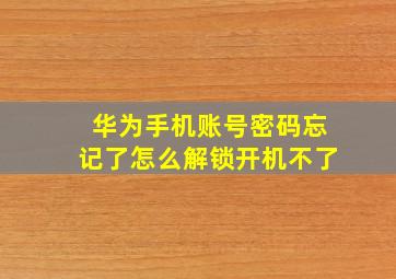 华为手机账号密码忘记了怎么解锁开机不了