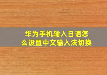 华为手机输入日语怎么设置中文输入法切换