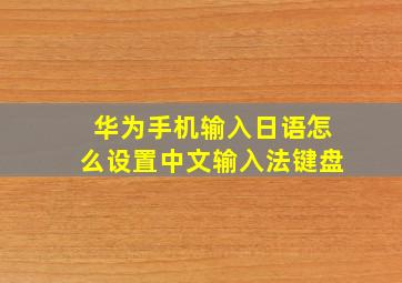 华为手机输入日语怎么设置中文输入法键盘