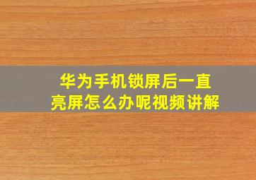 华为手机锁屏后一直亮屏怎么办呢视频讲解