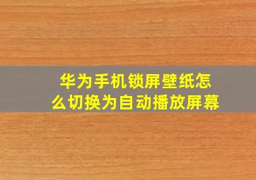 华为手机锁屏壁纸怎么切换为自动播放屏幕