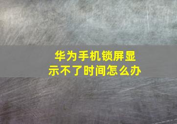 华为手机锁屏显示不了时间怎么办