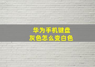 华为手机键盘灰色怎么变白色