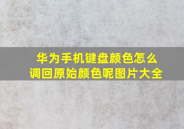 华为手机键盘颜色怎么调回原始颜色呢图片大全