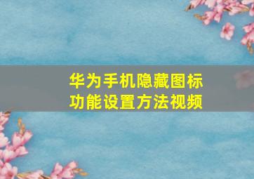 华为手机隐藏图标功能设置方法视频