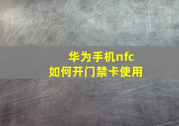 华为手机nfc如何开门禁卡使用