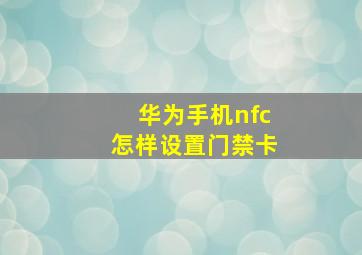 华为手机nfc怎样设置门禁卡